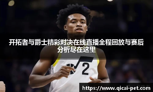 开拓者与爵士精彩对决在线直播全程回放与赛后分析尽在这里