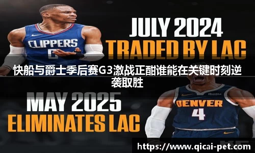快船与爵士季后赛G3激战正酣谁能在关键时刻逆袭取胜